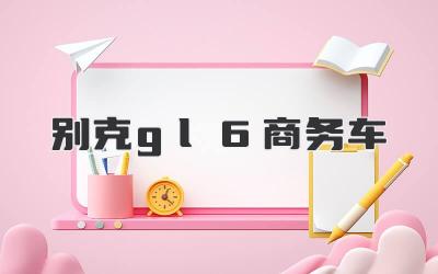 别克gl6商务车