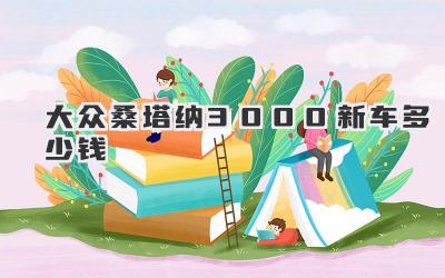 大众桑塔纳3000新车多少钱