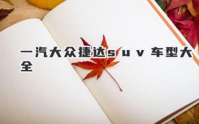 一汽大众捷达suv车型大全