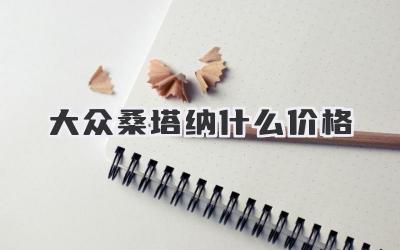 大众桑塔纳什么价格