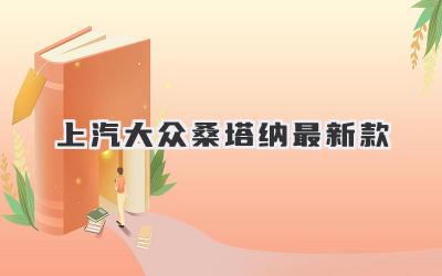 上汽大众桑塔纳最新款