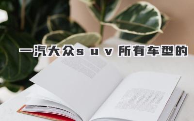 一汽大众suv所有车型的