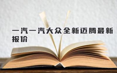 一汽一汽大众全新迈腾最新报价