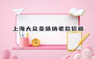 上海大众桑塔纳老款价格