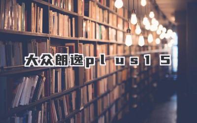 大众朗逸plus1.5