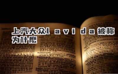 上汽大众lavida被称为什麽