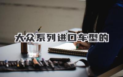 大众系列进口车型的