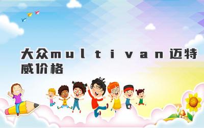 大众multivan迈特威价格